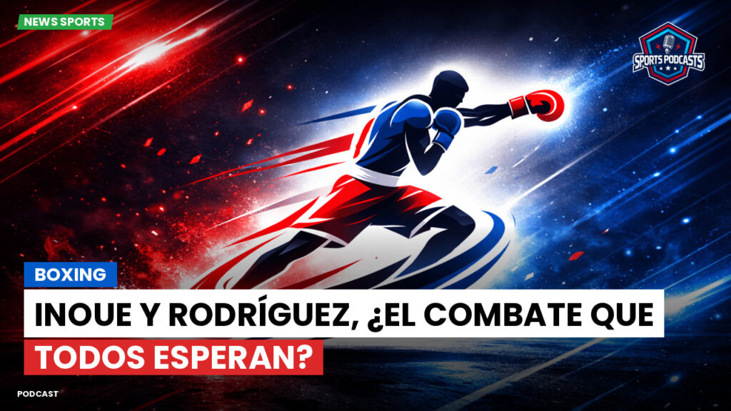 Boxeo Podcast: Boxing : Inoue y Rodríguez, ¿el combate que todos esperan?