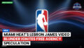 NBA Podcast: NBA : Miami Heat's LeBron James video blunder ignites free agency speculation