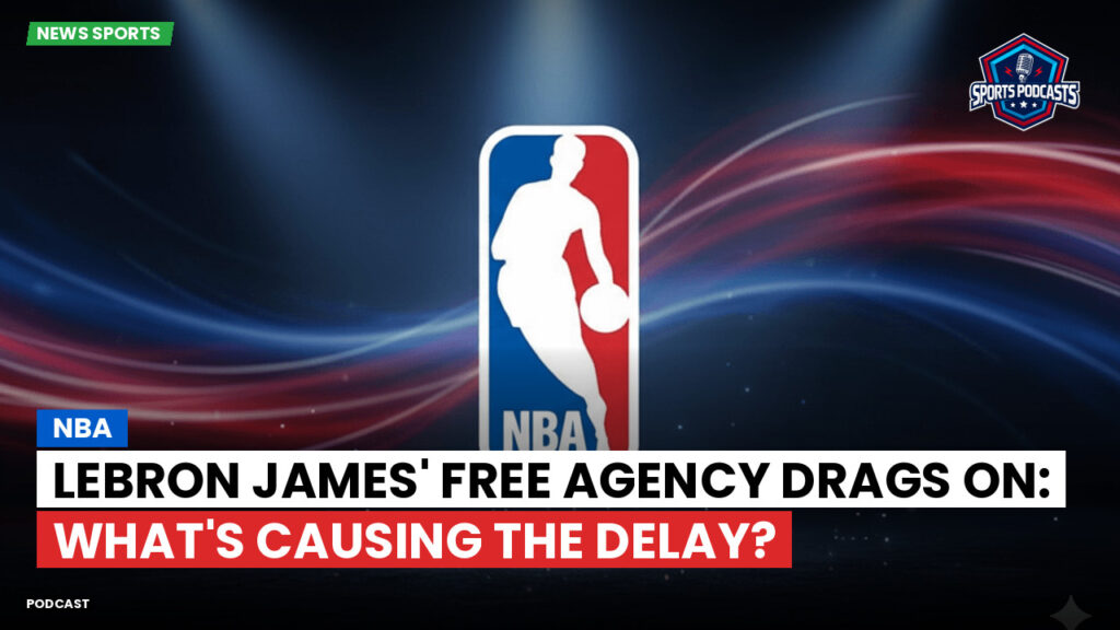 NBA Podcast: NBA : LeBron James' Free Agency Drags On: What's Causing the Delay?