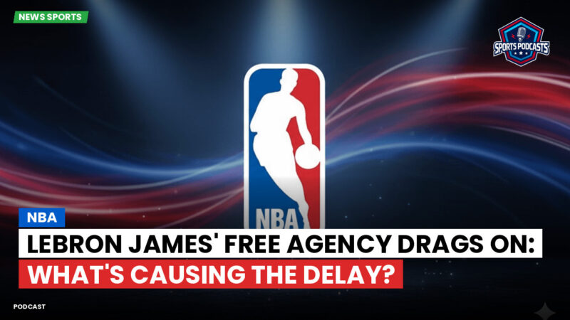 NBA Podcast: NBA : LeBron James' Free Agency Drags On: What's Causing the Delay?