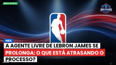 NBA Podcast: NBA : A Agente Livre de LeBron James se Prolonga: O Que Está Atrasando o Processo?