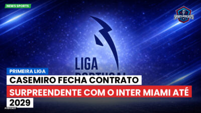 Primeira Liga Podcast: Primeira Liga : Casemiro fecha contrato surpreendente com o Inter Miami até 2029