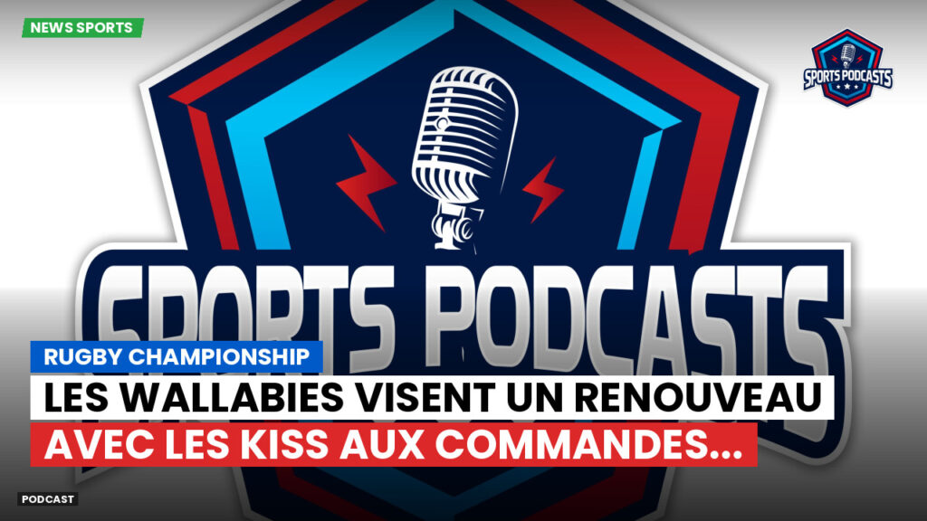 Rugby Championship Podcast: Rugby Championship : Les Wallabies visent un renouveau avec Les Kiss aux commandes...