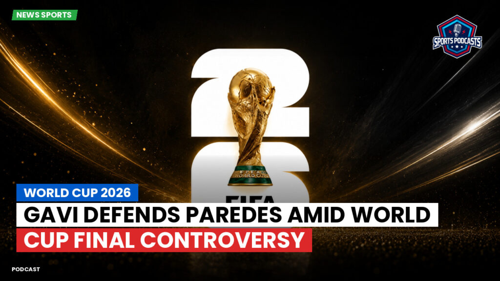 Football World Cup 2026 Podcast: World Cup 2026 : Gavi defends Paredes amid World Cup final controversy