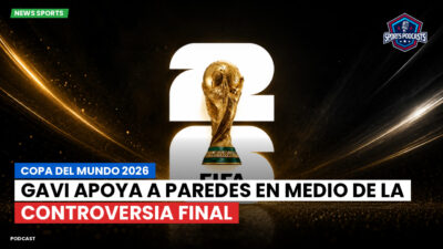 Copa del Mundo de Fútbol 2026 Podcast: Copa del Mundo 2026 : Gavi apoya a Paredes en medio de la controversia final