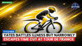 Cycling Podcast: Cyclisme : Yates battles illness but narrowly escapes time cut at Tour de France