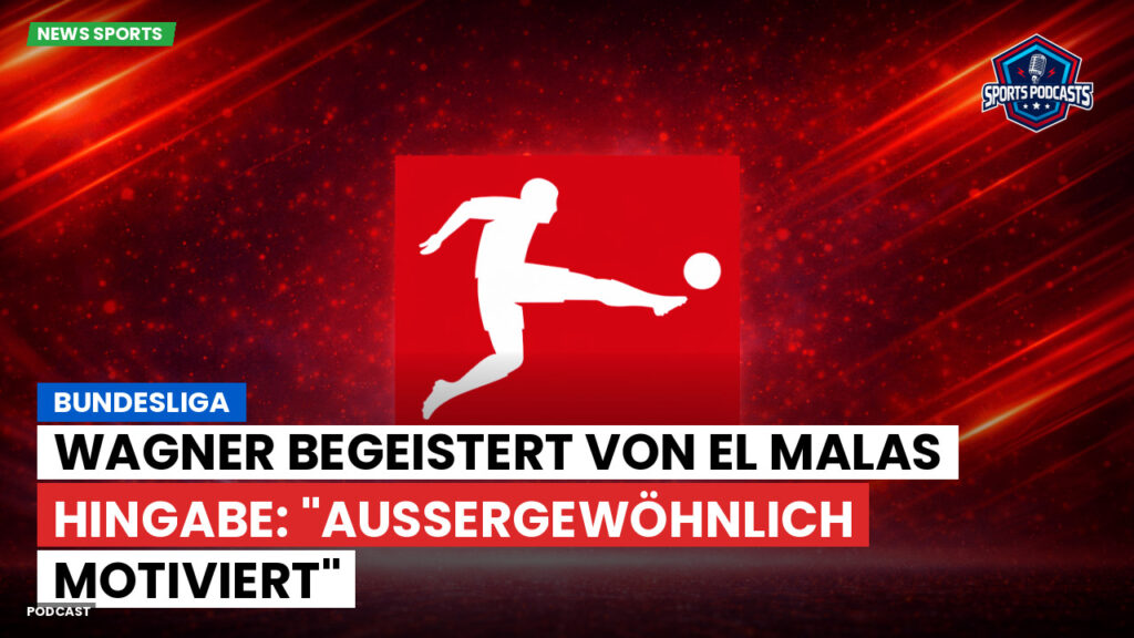 Bundesliga Podcast: Bundesliga : Wagner begeistert von El Malas Hingabe: "Außergewöhnlich motiviert"