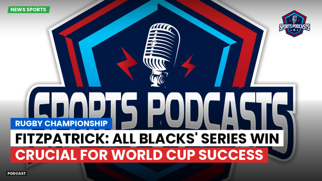 Rugby Championship Podcast: Rugby Championship : Fitzpatrick: All Blacks' Series Win Crucial for World Cup Success
