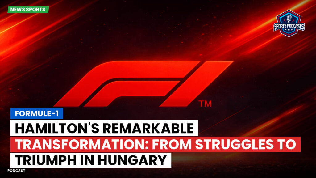 Formula 1 Podcast: Formule-1 : Hamilton's Remarkable Transformation: From Struggles to Triumph in Hungary