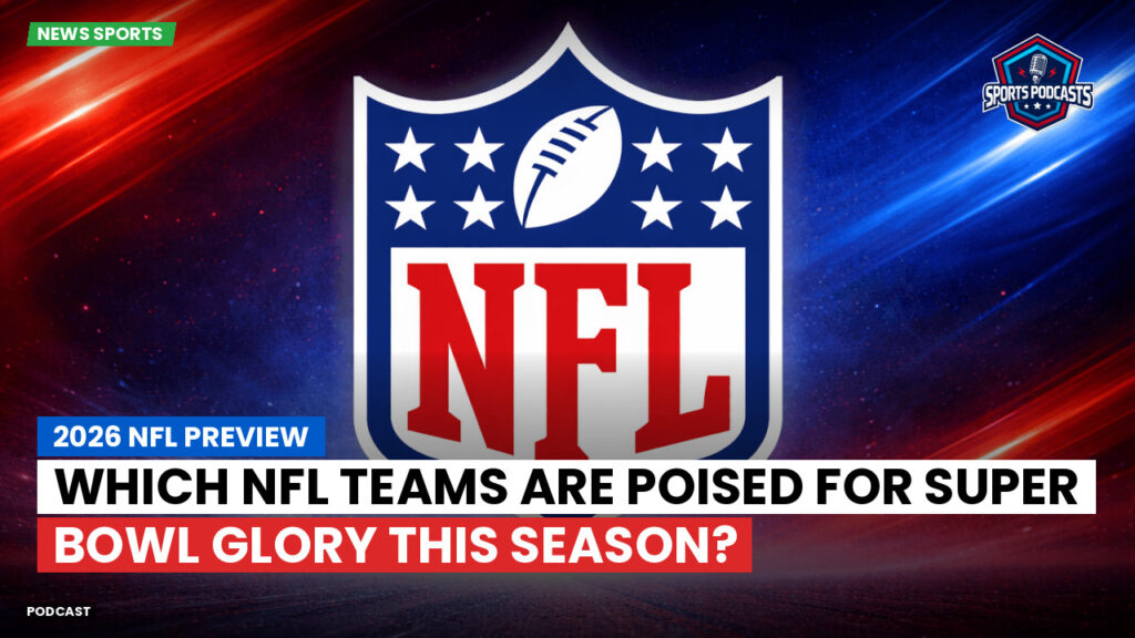 NFL Podcast: 2026 NFL Preview : Which NFL Teams Are Poised for Super Bowl Glory This Season?