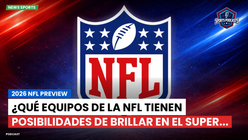 NFL Podcast: 2026 NFL Preview : ¿Qué equipos de la NFL tienen posibilidades de brillar en el Super...
