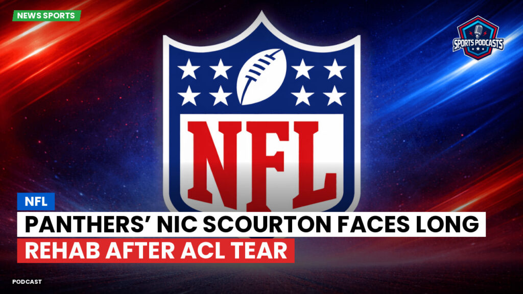 NFL Podcast: NFL : Panthers’ Nic Scourton Faces Long Rehab After ACL Tear