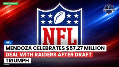NFL Podcast: NFL : Mendoza Celebrates $57.27 Million Deal with Raiders After Draft Triumph