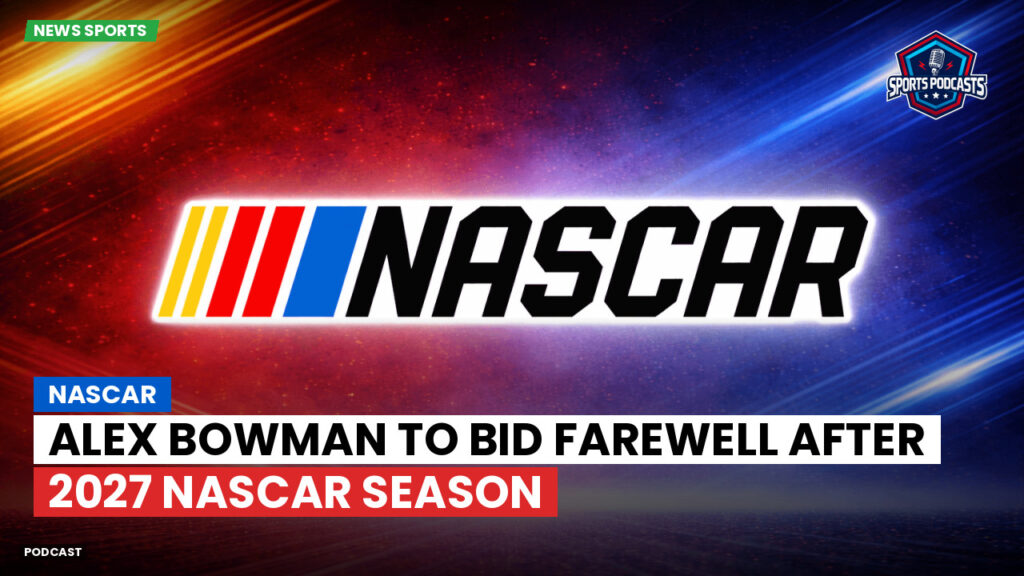 NASCAR Podcast: Alex Bowman to bid farewell after 2027 NASCAR season