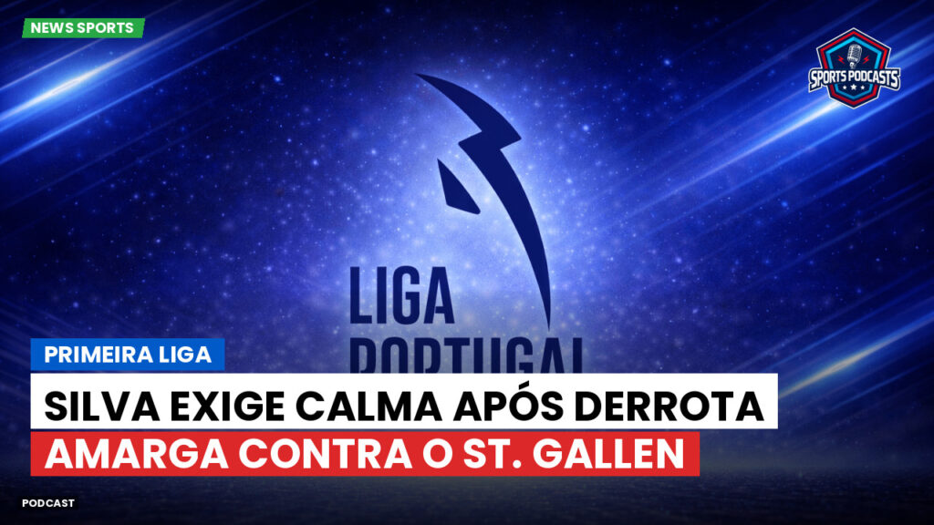Primeira Liga Podcast: Primeira Liga : Silva exige calma após derrota amarga contra o St. Gallen