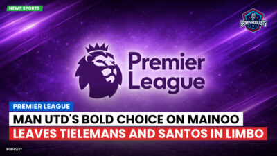 Premier League Podcast: Premier League : Man Utd's Bold Choice on Mainoo Leaves Tielemans and Santos in Limbo