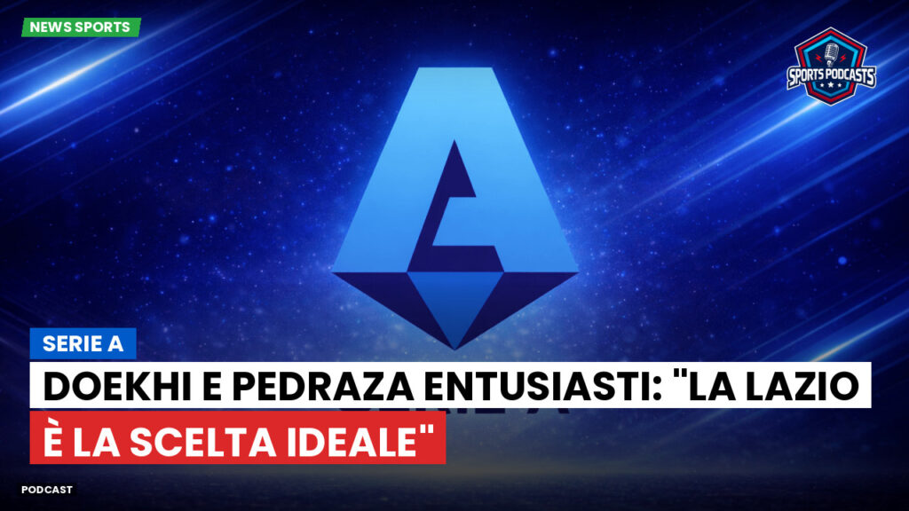 Serie A Podcast: Serie A : Doekhi e Pedraza entusiasti: "La Lazio è la scelta ideale"