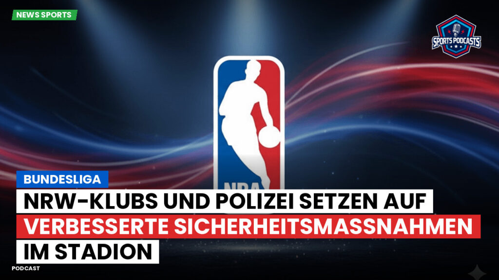 NBA Podcast: Bundesliga : NRW-Klubs und Polizei setzen auf verbesserte Sicherheitsmaßnahmen im Stadion