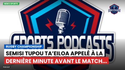 Rugby Championship Podcast: Rugby Championship : Semisi Tupou Ta’eiloa appelé à la dernière minute avant le match...