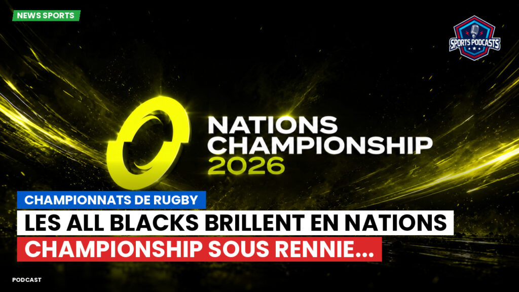Nations Championship Podcast: Championnats de Rugby : Les All Blacks brillent en Nations Championship sous Rennie...