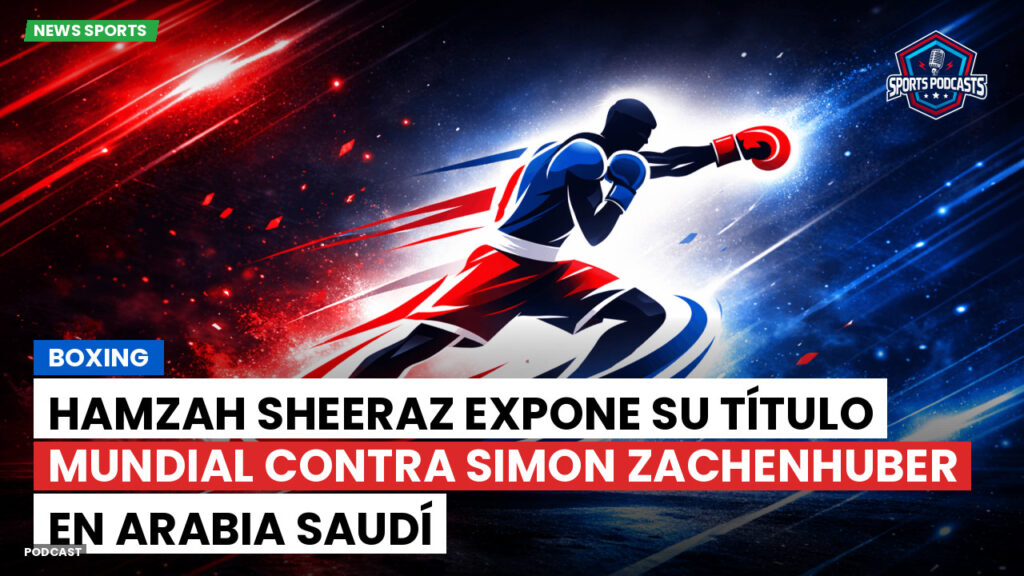 Boxeo Podcast: Boxing : Hamzah Sheeraz expone su título mundial contra Simon Zachenhuber en Arabia Saudí