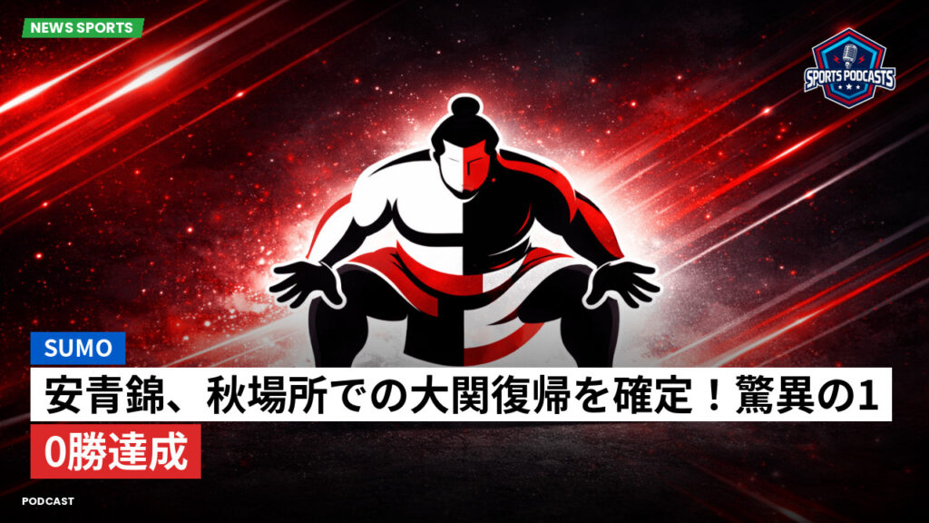 大相撲 Podcast: 安青錦、秋場所での大関復帰を確定!驚異の10勝達成