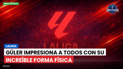 LaLiga Podcast: LaLiga : Güler impresiona a todos con su increíble forma física