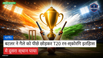 क्रिकेट Podcast: क्रिकेट : बटलर ने गैले को पीछे छोड़कर T20 रन-स्कोरिंग इतिहास में दूसरा स्थान पाया