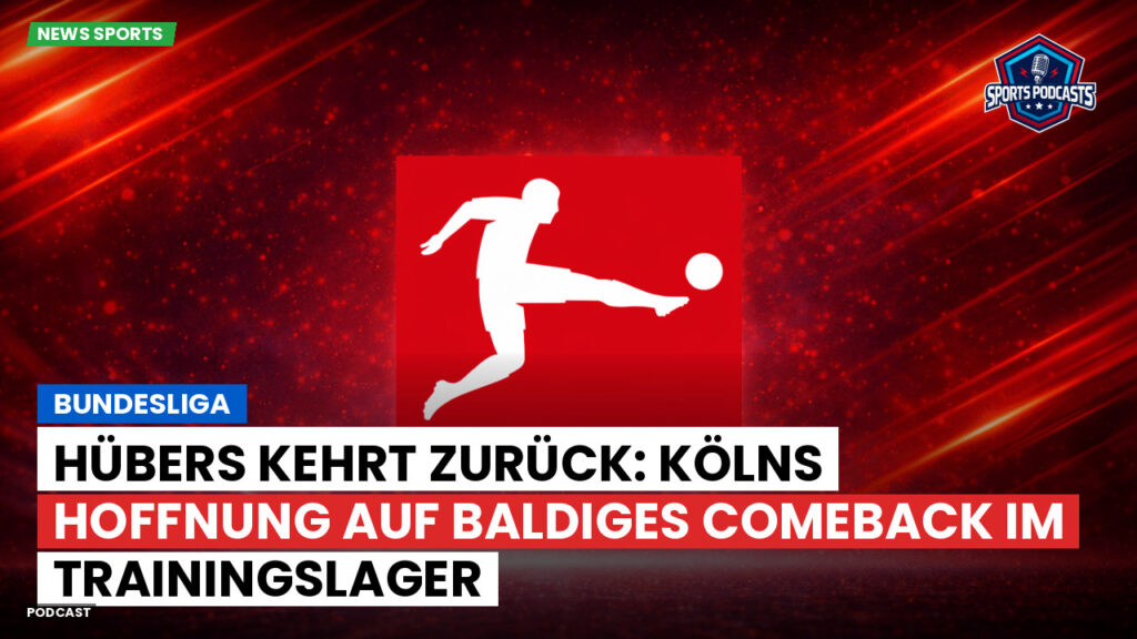 Bundesliga Podcast: Bundesliga : Hübers kehrt zurück: Kölns Hoffnung auf baldiges Comeback im Trainingslager