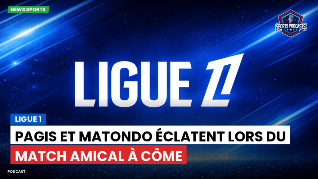 Ligue 1 Podcast: Ligue 1 : Pagis et Matondo éclatent lors du match amical à Côme