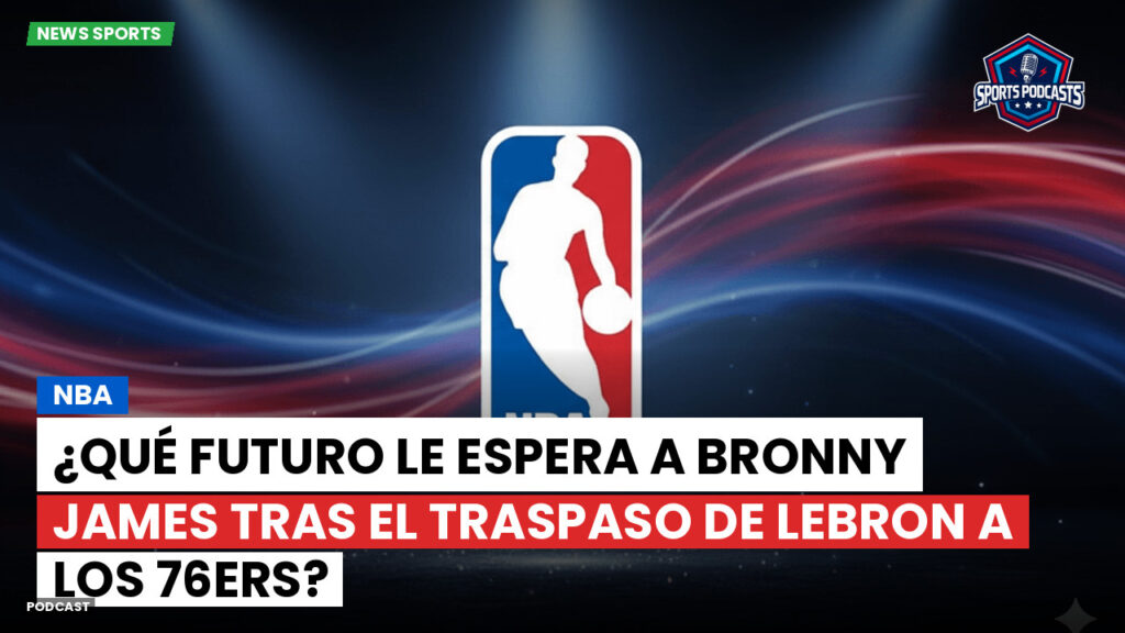 NBA Podcast: NBA : ¿Qué futuro le espera a Bronny James tras el traspaso de LeBron a los 76ers?