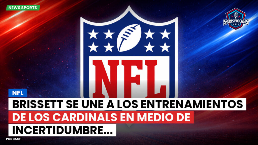 NFL Podcast: NFL : Brissett se une a los entrenamientos de los Cardinals en medio de incertidumbre...