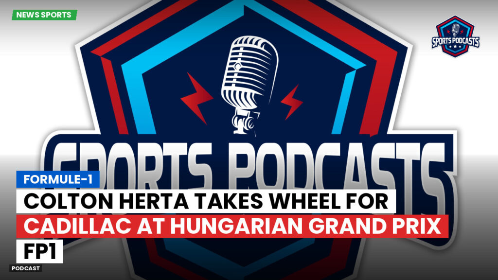 Formula 1 Podcast: Formule-1 : Colton Herta Takes Wheel for Cadillac at Hungarian Grand Prix FP1