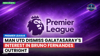 Premier League Podcast: Premier League : Man Utd dismiss Galatasaray's interest in Bruno Fernandes outright