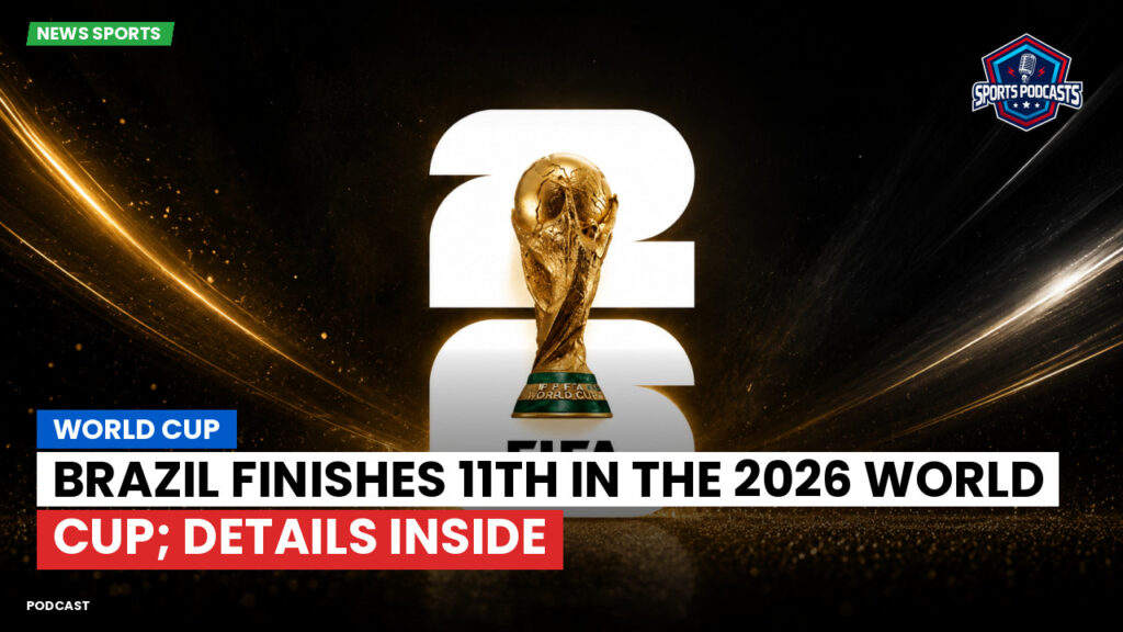 Football World Cup 2026 Podcast: World Cup : Brazil finishes 11th in the 2026 World Cup; details inside