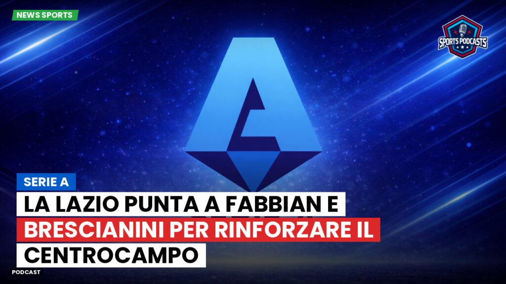 Serie A Podcast: Serie A : La Lazio punta a Fabbian e Brescianini per rinforzare il centrocampo