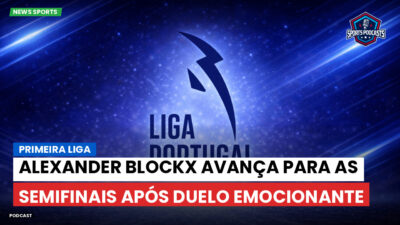 Primeira Liga Podcast: Alexander Blockx avança para as semifinais após duelo emocionante