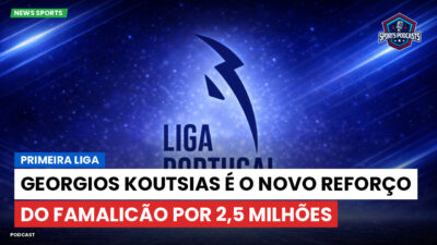 Primeira Liga Podcast: Primeira Liga : Georgios Koutsias é o novo reforço do Famalicão por 2,5 milhões