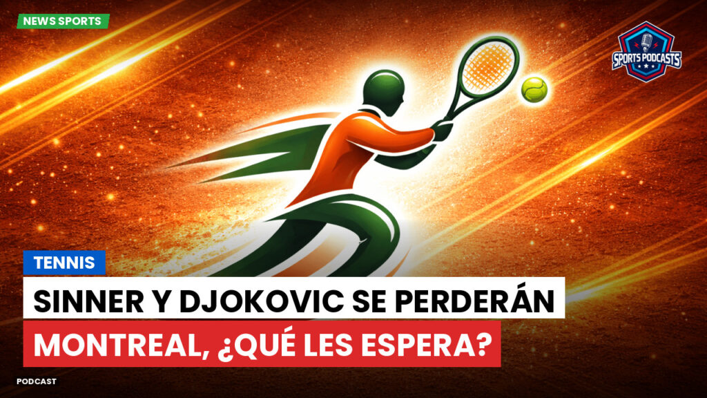 Tenis Podcast: Tennis : Sinner y Djokovic se perderán Montreal, ¿qué les espera?