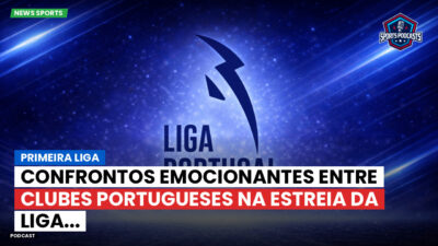 Primeira Liga Podcast: Primeira Liga : Confrontos emocionantes entre clubes portugueses na estreia da Liga...