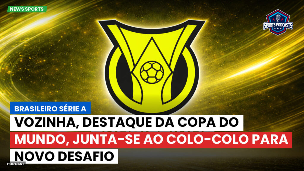 Brasileirão Podcast: Vozinha, destaque da Copa do Mundo, junta-se ao Colo-Colo para novo desafio