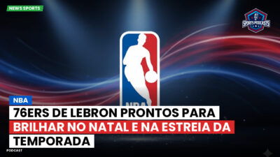 NBA Podcast: NBA: 76ers de LeBron prontos para brilhar no Natal e na estreia da temporada