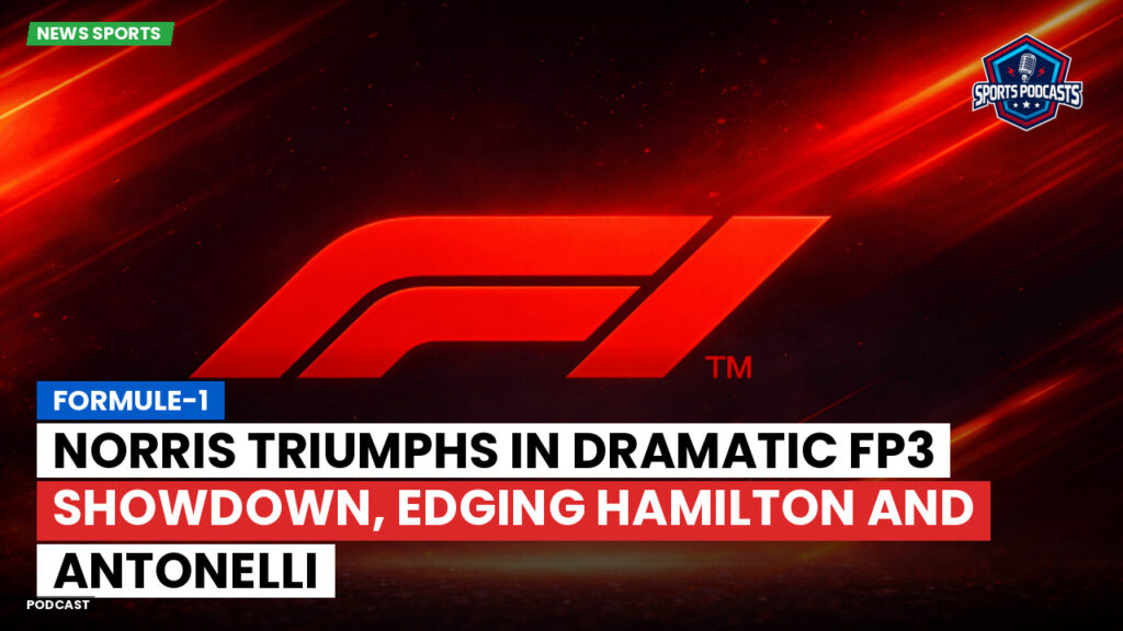 Formula 1 Podcast: Formule-1 : Norris triumphs in dramatic FP3 showdown, edging Hamilton and Antonelli