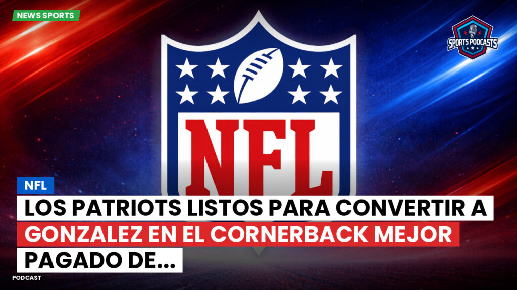 NFL Podcast: NFL : Los Patriots listos para convertir a Gonzalez en el cornerback mejor pagado de...
