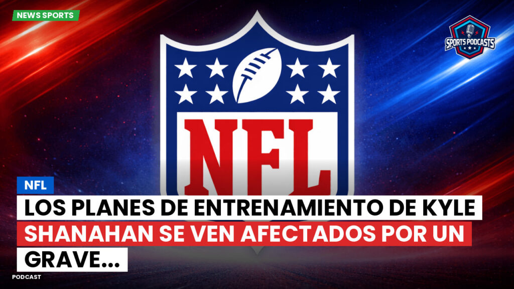 NFL Podcast: NFL : Los planes de entrenamiento de Kyle Shanahan se ven afectados por un grave...