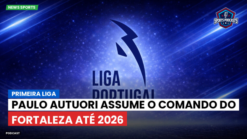 Primeira Liga Podcast: Primeira Liga : Paulo Autuori assume o comando do Fortaleza até 2026