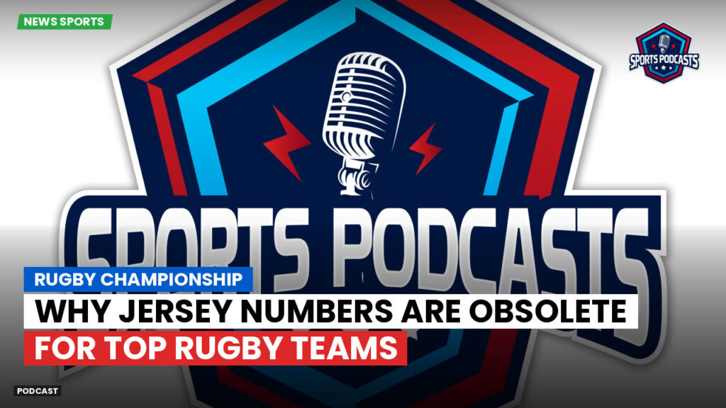 Rugby Championship Podcast: Rugby Championship : Why jersey numbers are obsolete for top rugby teams