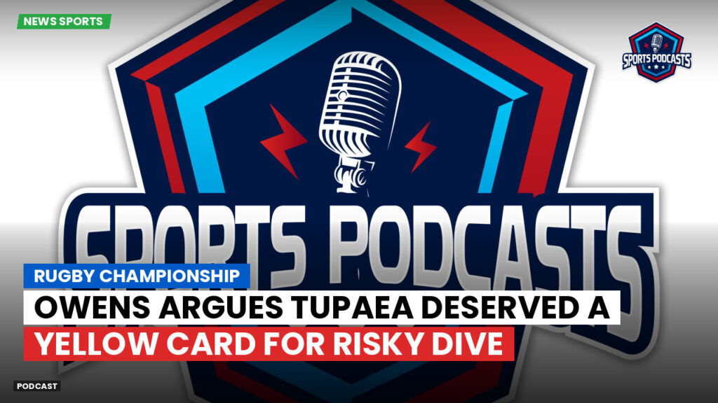 Rugby Championship Podcast: Rugby Championship : Owens argues Tupaea deserved a yellow card for risky dive