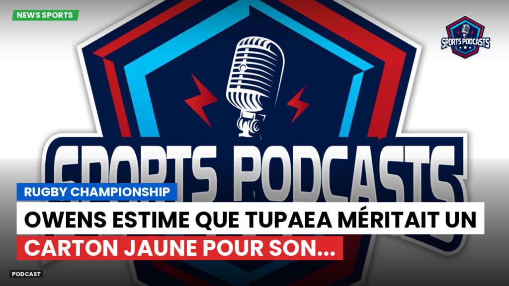 Rugby Championship Podcast: Rugby Championship : Owens estime que Tupaea méritait un carton jaune pour son...