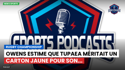 Rugby Championship Podcast: Rugby Championship : Owens estime que Tupaea méritait un carton jaune pour son...